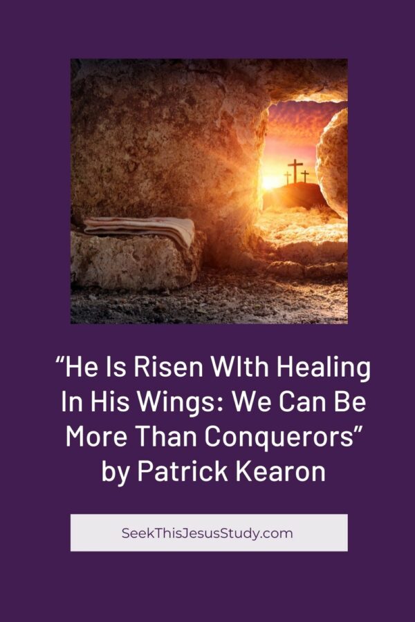 “He Is Risen with Healing in His Wings We Can Be More Than Conquerors
