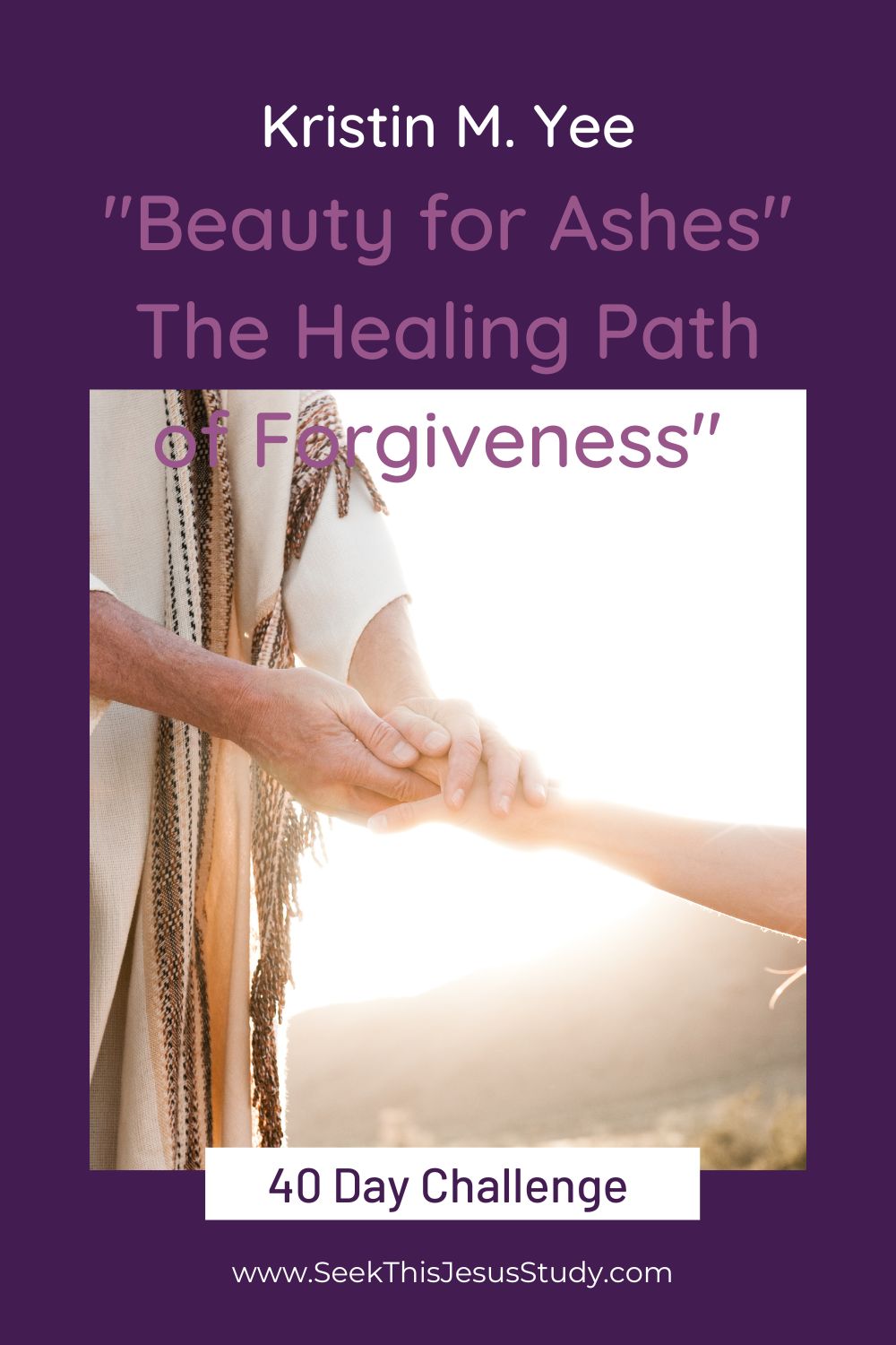 “Beauty for Ashes” The Healing Path of Forgiveness” by Kristin M. Yee