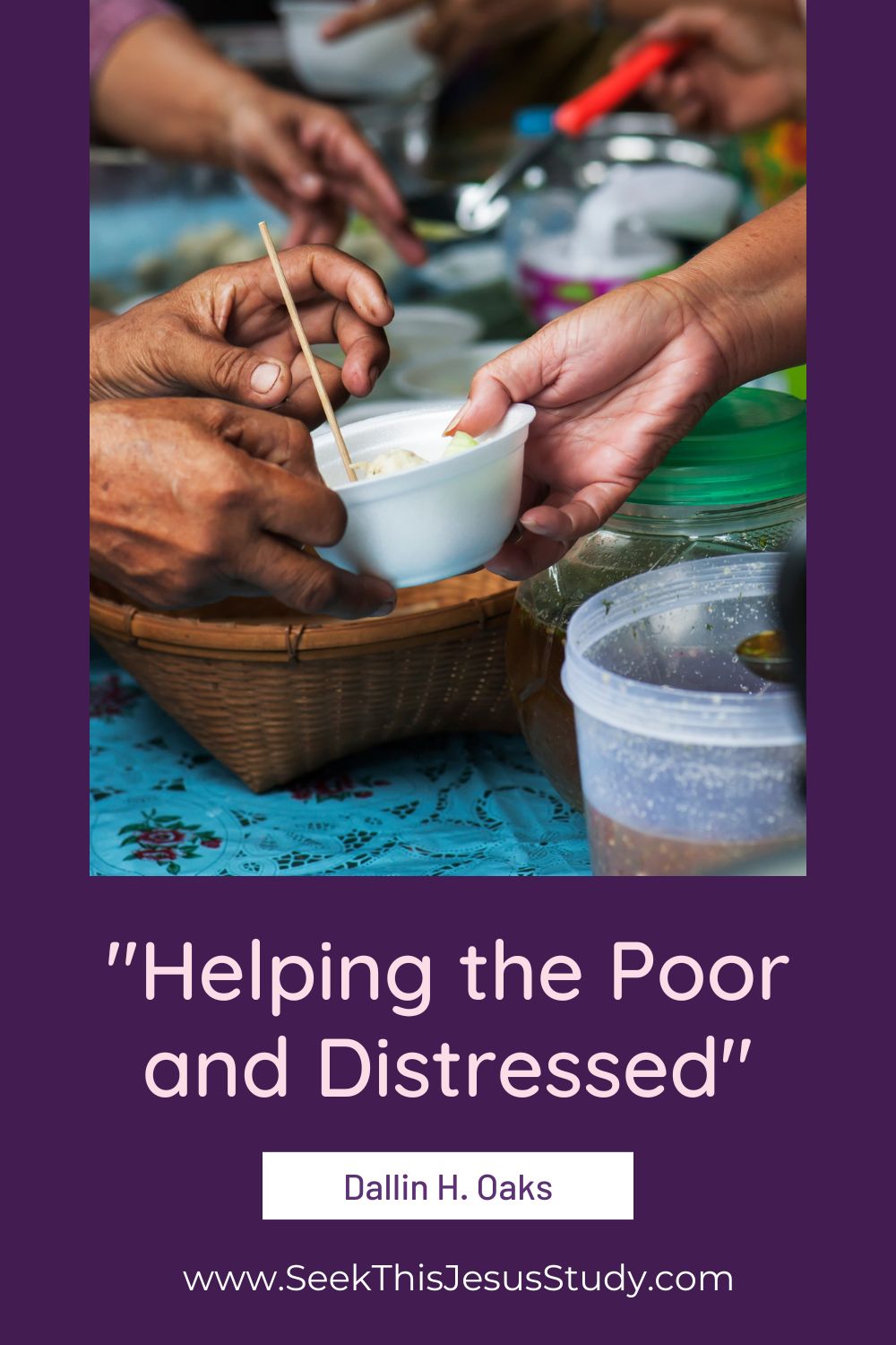 “Helping the Poor and Distressed” by Dallin H. Oaks Seek This Jesus Study