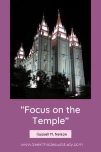 “Focus On The Temple” By Russell M. Nelson - Seek This Jesus Study