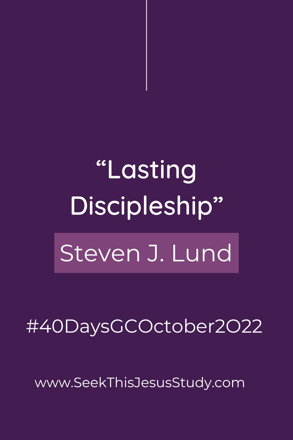 “Lasting Discipleship” By Steven J. Lund - Seek This Jesus Study