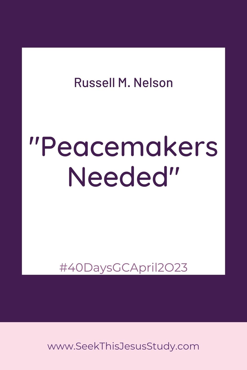 Peacemaker Study “Peacemakers Needed” by Russell M. Nelson - Seek This Jesus Study