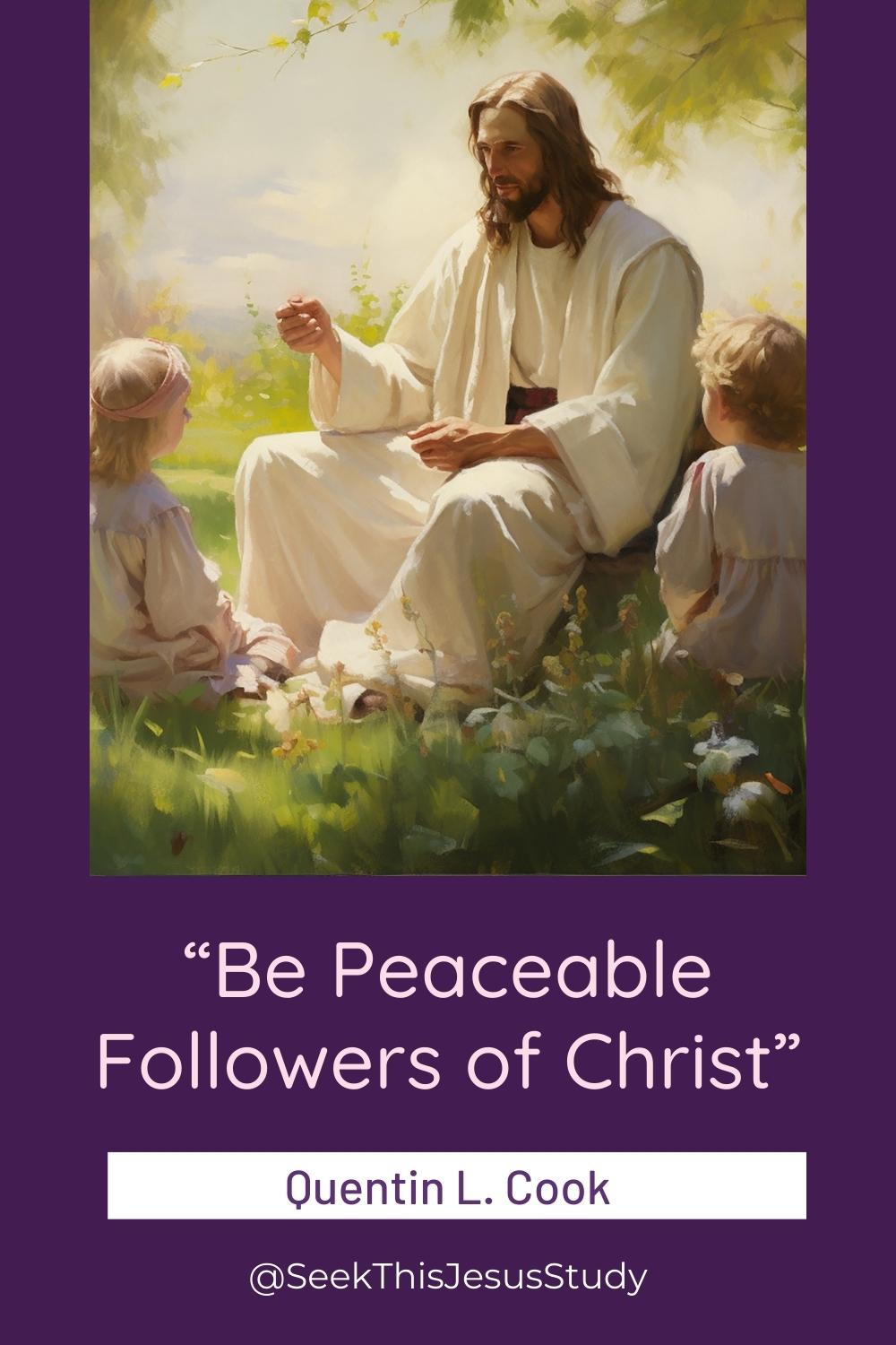 “Be Peaceable Followers of Christ” by Quentin L. Cook - Seek This Jesus ...