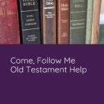 Helps for Come, Follow Me as we study the Old Testament