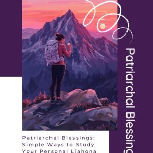 Patriarchal Blessings: Simple Ways to Study Your Personal Liahona