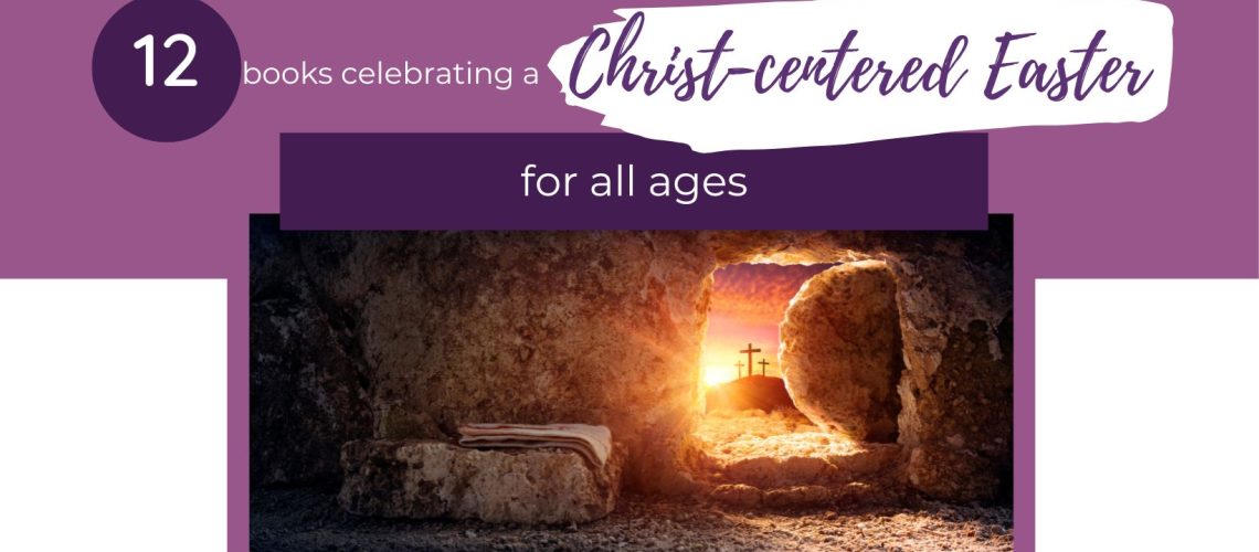 Celebrating a Christ-centered Easter: Top 12 Books For All Ages
