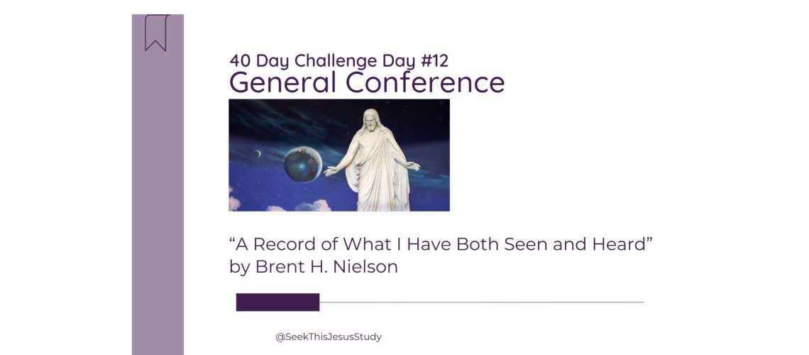 “A Record of What I Have Both Seen and Heard” by Brent H. Nielson General Conference April 2024 Even Blog