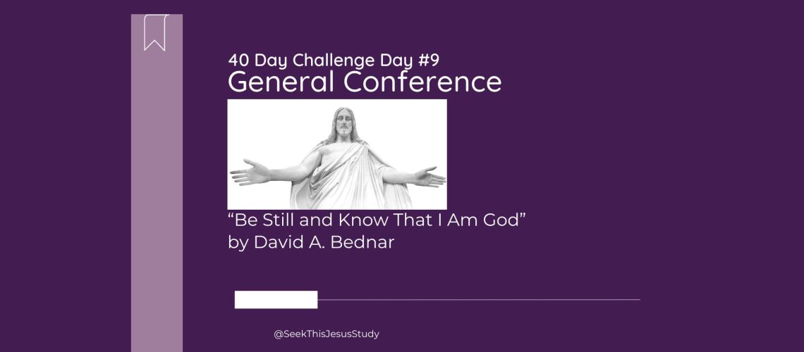 “Be Still and Know That I Am God” by David A. Bednar General Conference April 2024 Odd Blog