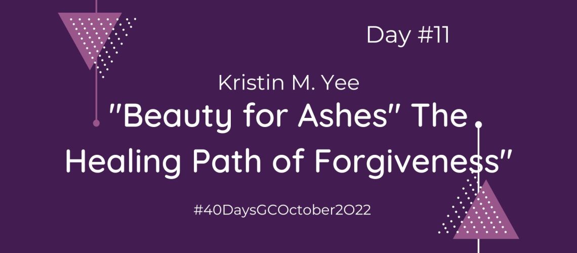 Beauty for Ashes The Healing Path of Forgiveness by Kristin M. Yee (Blog Cover)-2