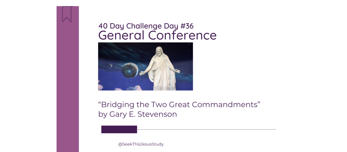 “Bridging the Two Great Commandments” by Gary E. Stevenson - General Conference April 2024 Blog