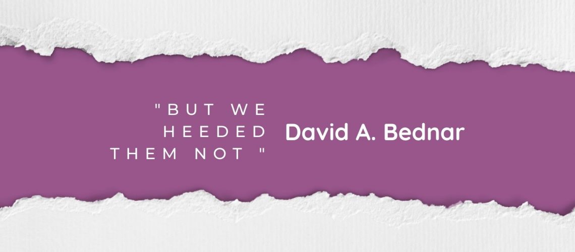 But We Heeded Them Not David A Bednar blog