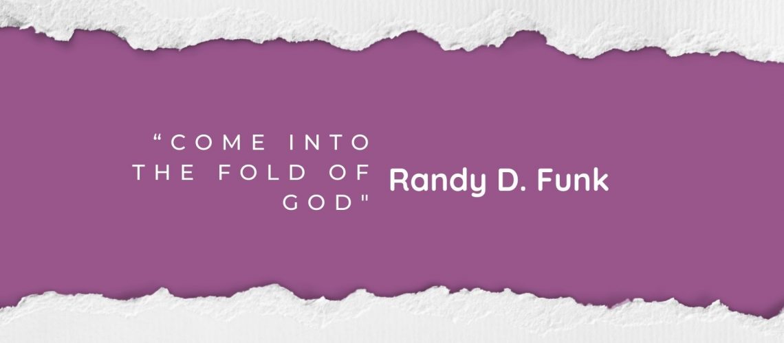 _“Come Into the Fold of God” by Randy D. Funk April 2022 blog