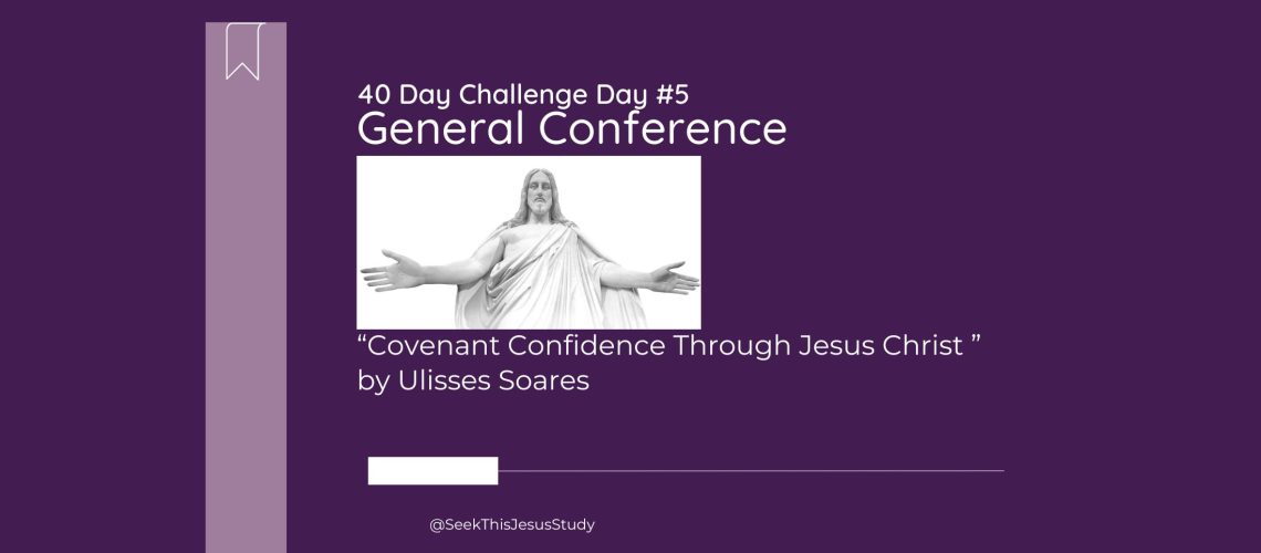 “Covenant Confidence Through Jesus Christ ” by Ulisses SoaresGeneral Conference April 2024 Odd Blog