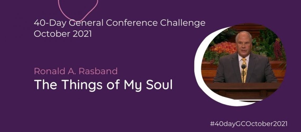 Day #13 The Things of My Soul by ronald A rasband Oct 21 General Conference Blog