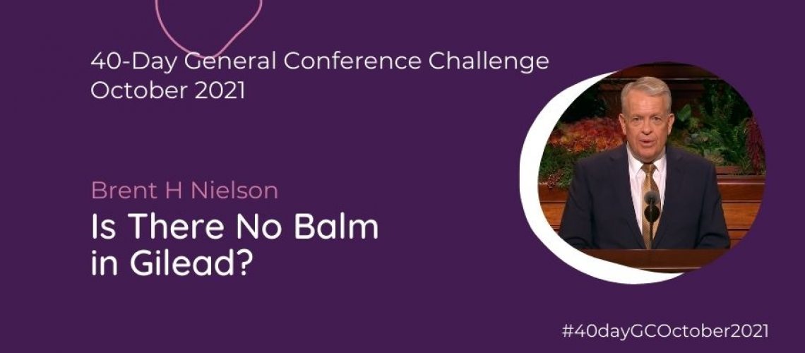 Day #19 is there no balm in gilead brent H nielson Oct 21 General Conference Blog