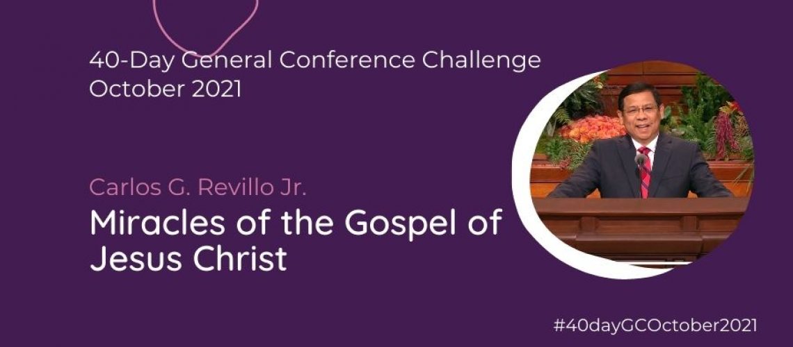 Day #37 Miracles of the Gospel of Jesus Christ Carlos G Revillo Jr Oct 21 General Conference Blog