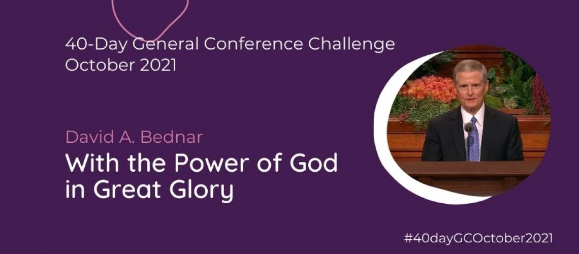 Day 9 The power of god in great glory david a bednarOct 21 General Conference Blog