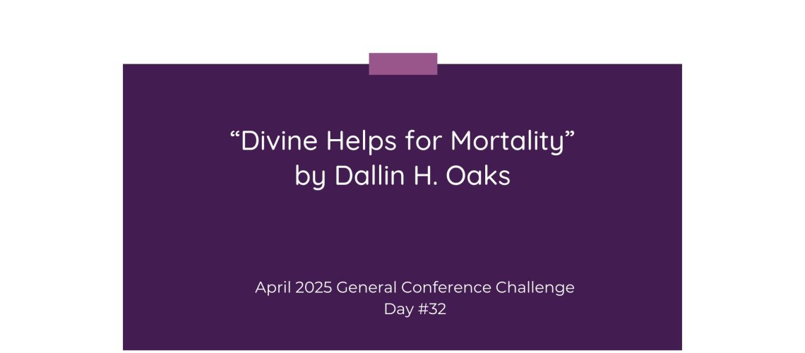 “Divine Helps for Mortality” by Dallin H. Oaks