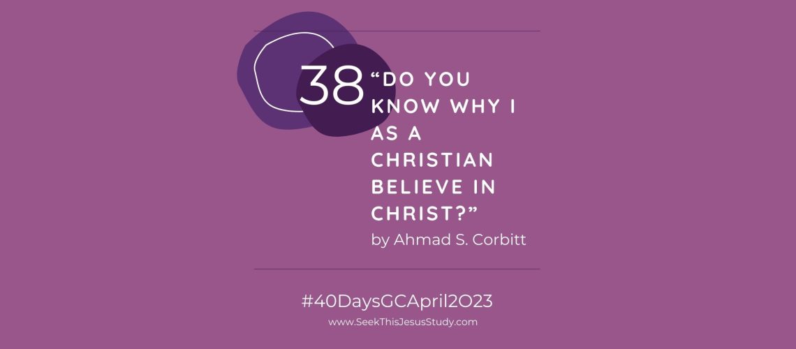 “Do You Know Why I as a Christian Believe in Christ” by Ahmad S. Corbitt April 2023 General Conference blog EVEN