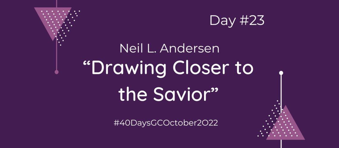 “Drawing Closer to the Savior” by Neil L. Andersen (Blog Cover)