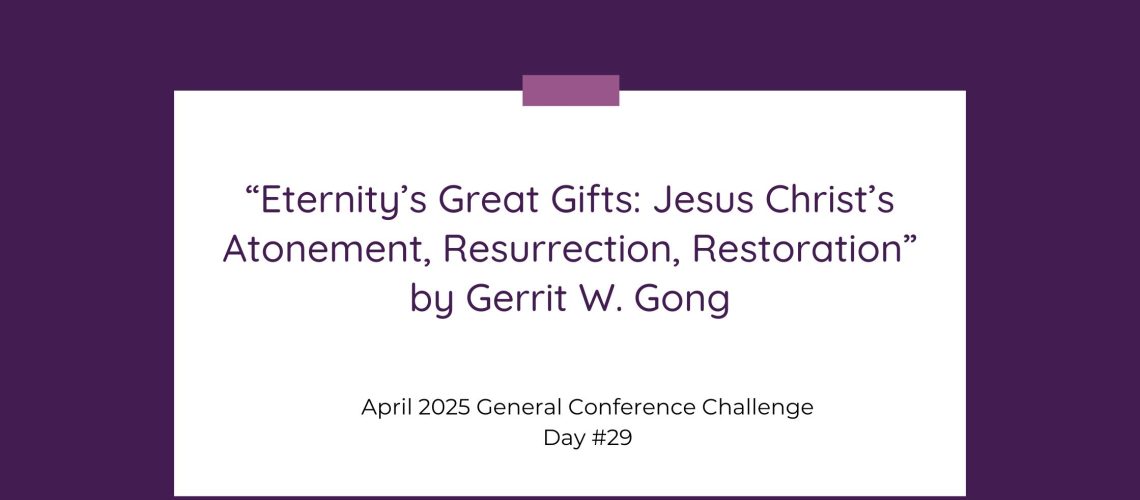 “Eternity’s Great Gifts Jesus Christ’s Atonement, Resurrection, Restoration” by Gerrit W. Gong