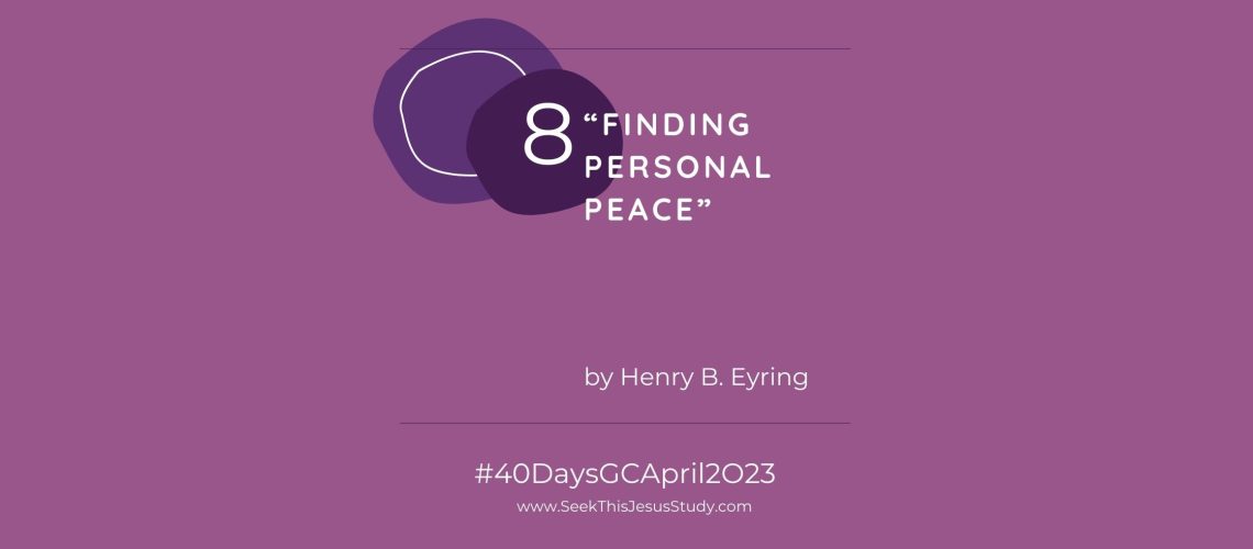 “Finding Personal Peace” by Henry B. Eyring April 2023 General Conference blog-2