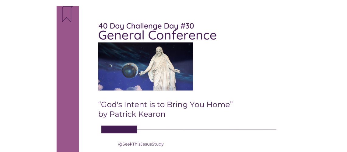 “God's Intent is to Bring You Home” by Patrick Kearon - General Conference April 2024 Blog