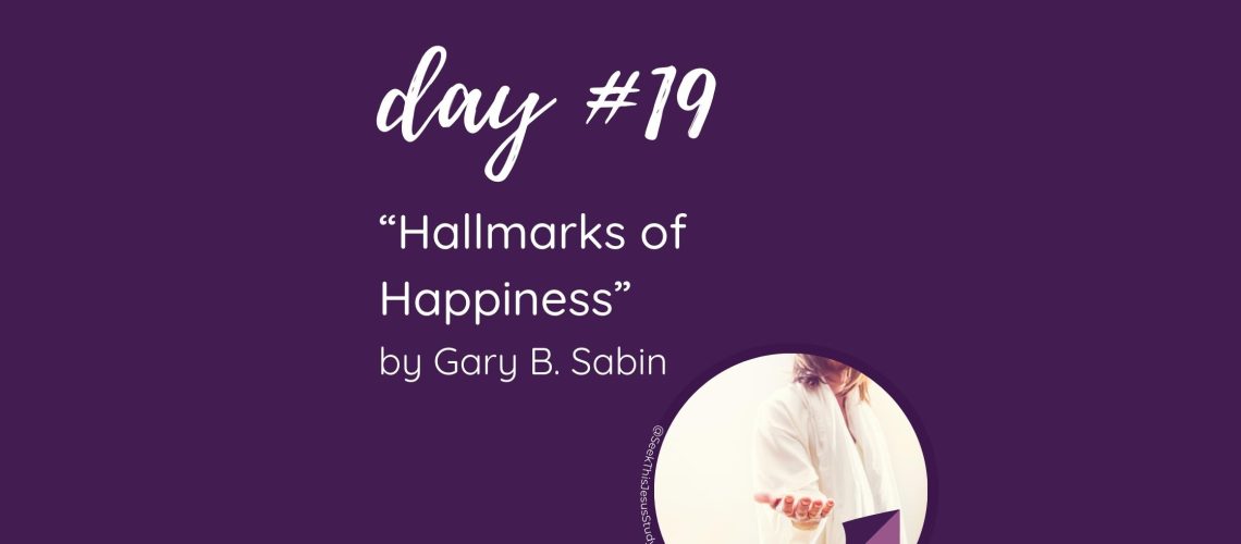 “Hallmarks of Happiness” by Gary B. Sabin October 2023 General Conference Blog