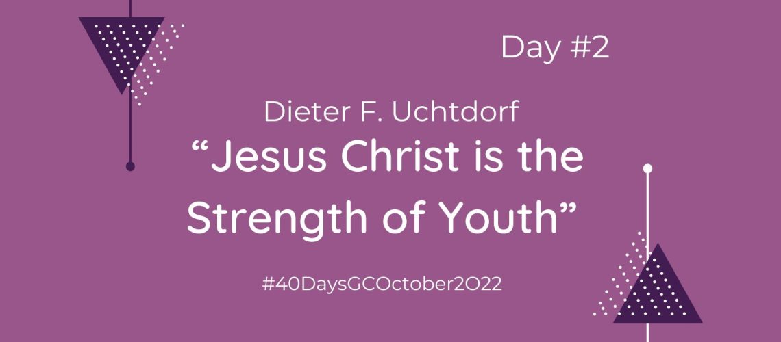 “Jesus Christ is the Strength of Youth” by Dieter F. Uchtdorf (Blog Cover)
