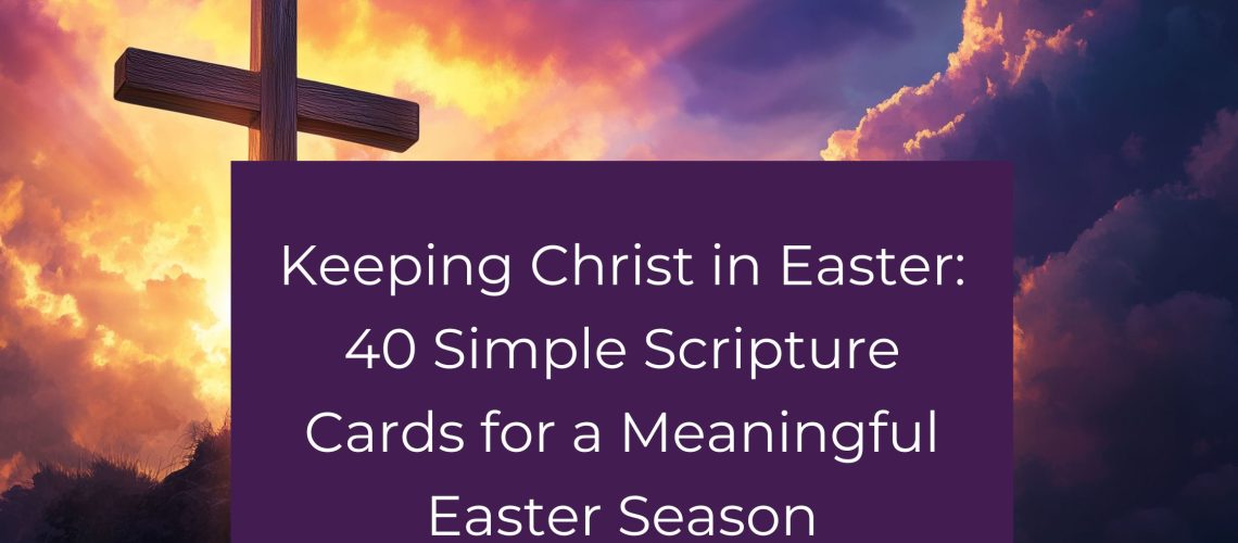 Keeping Christ in Easter: 40 Simple Scripture Cards for a Meaningful Easter Season
