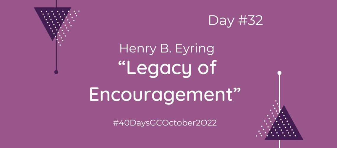 “Legacy of Encouragement” by Henry B. Eyring blog