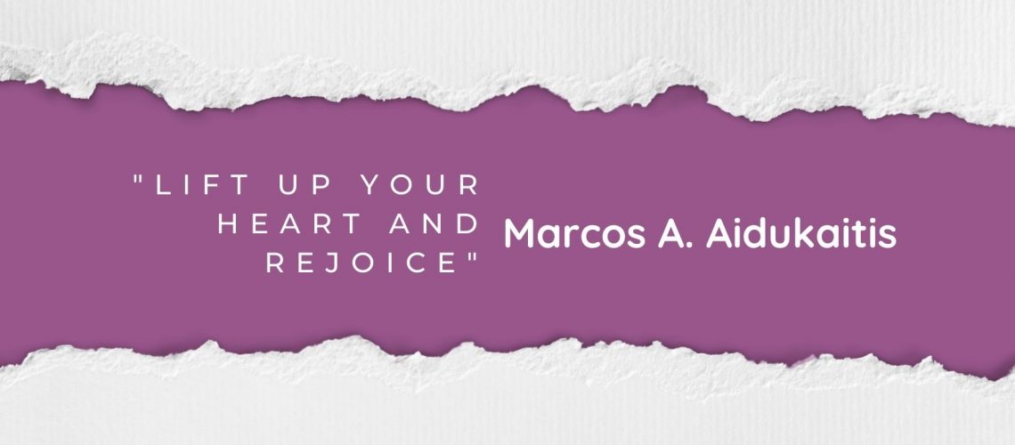 Lift Up Your Heart and Rejoice Marcos A Aidukaitis April 2022 blog