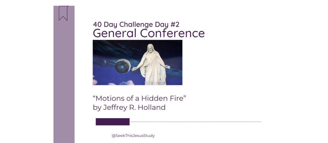 “Motions of a Hidden Fire” by Jeffrey R. Holland General Conference April 2024 Blog