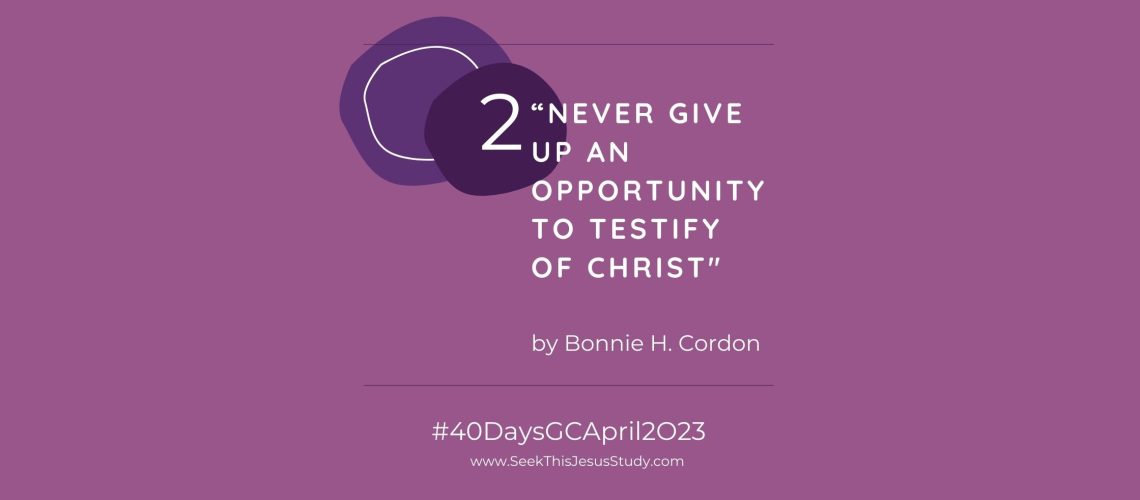 “Never Give Up an Opportunity to Testify of Christ” by Bonnie H. CordonApril 2023 General Conference blog