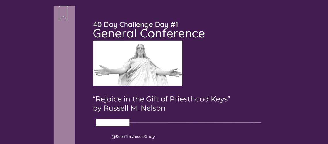 “Rejoice in the Gift of Priesthood Keys” by Russell M. Nelson General Conference April 2024 Day 1 Blog