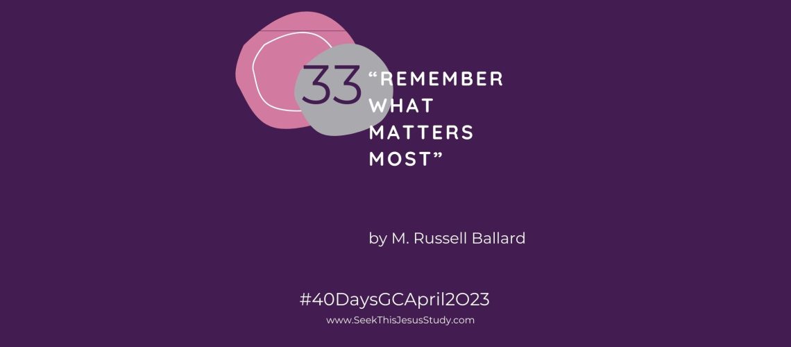 “Remember What Matters Most” by M. Russell Ballard April 2023 General Conference blog