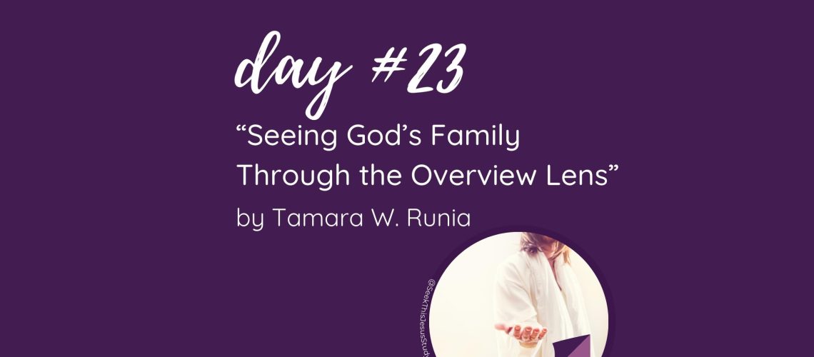 “Seeing God’s Family Through the Overview Lens” by Tamara W. Runia October 2023 General Conference Blog