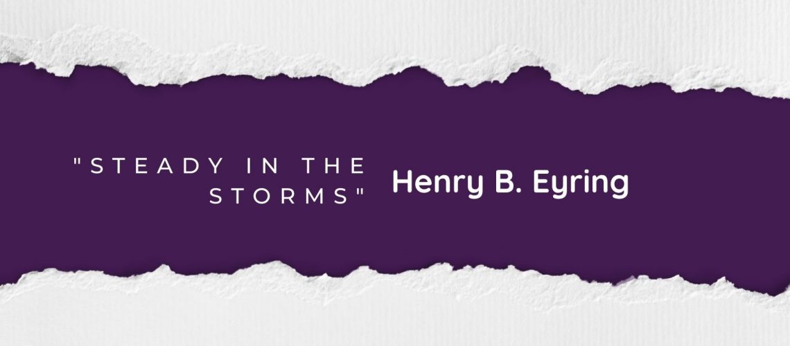 Steady in the Storms Henry B Eyring blog (1)