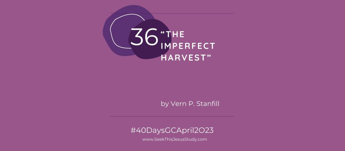 “The Imperfect Harvest” by Vern P. Stanfill April 2023 General Conference blog EVEN