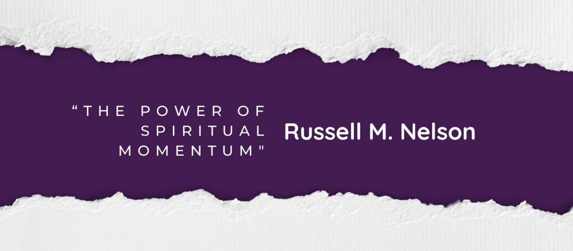 “The Power of Spiritual Momentum” by Russell M. Nelson blog