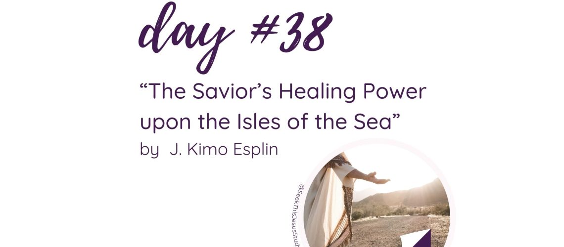 “The Savior’s Healing Power upon the Isles of the Sea” by J. Kimo Esplin October 2023 General Conference Blog