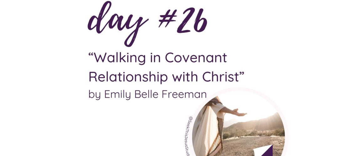 “Walking in Covenant Relationship with Christ” by Emily Belle Freeman October 2023 General Conference Blog