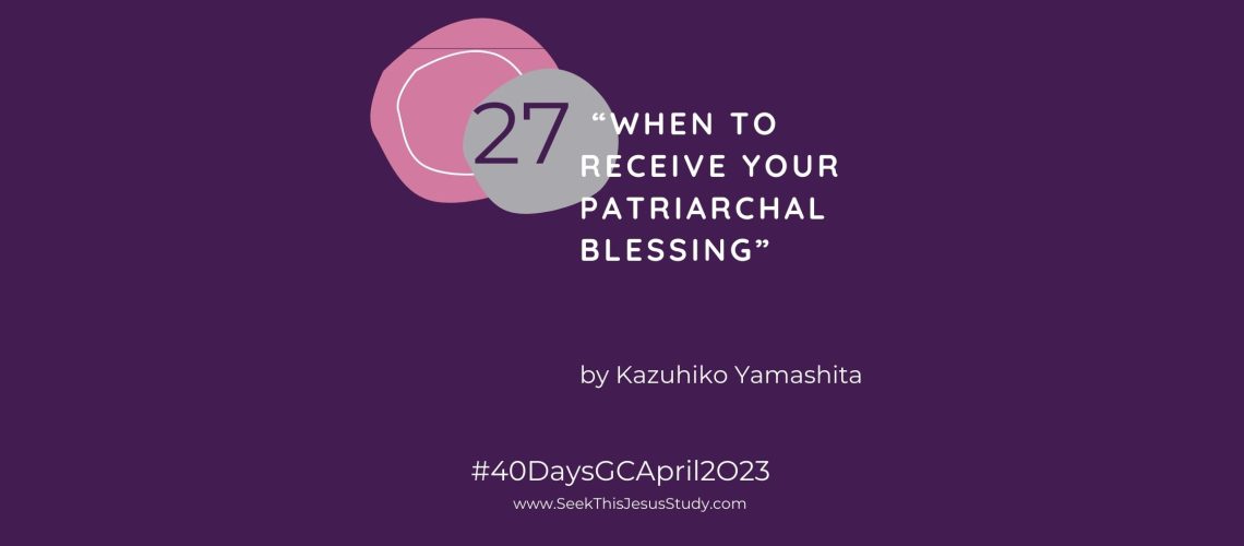 _“When to Receive Your Patriarchal Blessing” by Kazuhiko Yamashita April 2023 General Conference blog