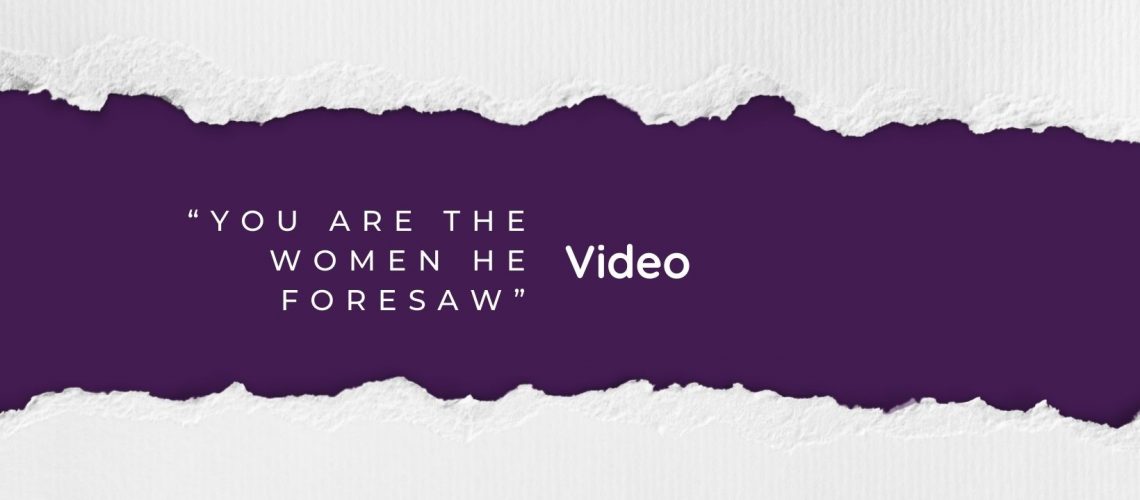 “You Are The Women He Foresaw” video blog